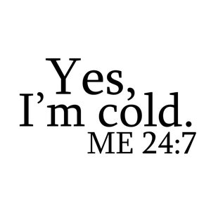 Yes, I&#39;m Cold Me 24:7 - Instant Digital Download - svg, png, dxf, and eps files included! Women&#39;s, Funny, So Cold