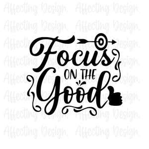 Focus On The Good SVG, Inspirational Quote SVG, Focus On The Good PNG, Focus On The Good Cut File, Focus On The Good Shirt Design
