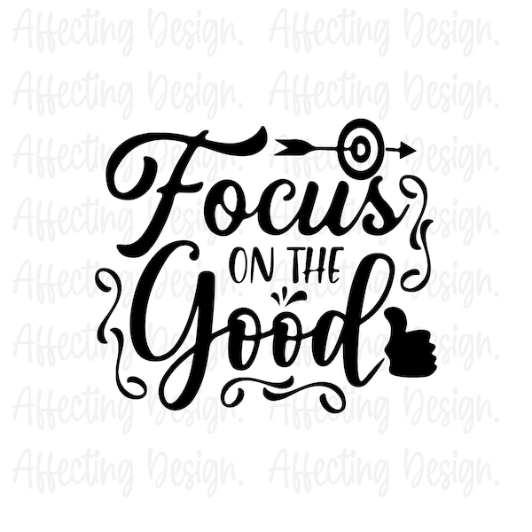 Focus On The Good SVG, Inspirational Quote SVG, Focus On The Good PNG, Focus On The Good Cut File, Focus On The Good Shirt Design