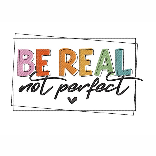 Be Real Not Perfect Machine Embroidery Design. 3 Sizes. Quote Embroidery Design