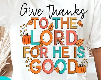 Give Thanks to the Lord PNG, Fall Christian Sublimation Design, Pumpkin Thanksgiving PNG, Faith Quote PNG, Religious Autumn Shirt design
