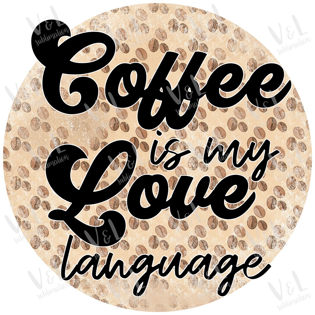 Coffee is My Love Language Png Files for Sublimation Designs - Etsy