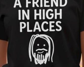 Funny Christian Shirt A Friend In High Places, Funny Jesus shirt, Christian Graphic Tee, Funny Christian Tee, Faith Based Shirt