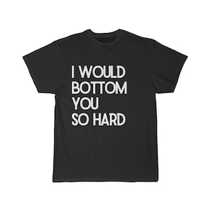 Te pondría tan duro Camisa - Camiseta Gay Divertida - Camiseta Inferior - Estilo Masculino - Colores Blancos y Negros