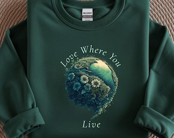 Love Where You Live Sweatshirt, Save The Planet Sweatshirt, Earth Day Shirt, Protect Our Planet Sweatshirt, Protest Shirt, Ecology Shirt