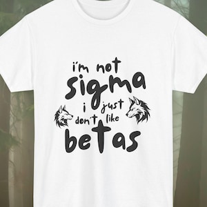 I&#39;m Not Sigma I just Don&#39;t Like Betas Unisex Heavy Cotton Tee, brainrot tee, instagram reels shirt, tiktok reels shirt