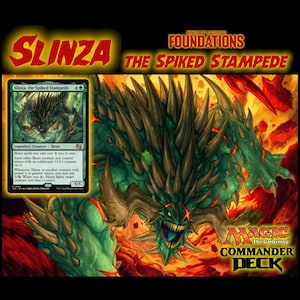 May include: A green and black monster with spikes, a large mouth, and sharp teeth. The monster is surrounded by flames. The text "Slinza, the Spiked Stampede" is in the upper left corner of the image. The text "FOUNDATIONS THE SPIKED STAMPEDE" is in the upper right corner of the image. The text "MAGIC The Gathering COMMANDER DECK" is in the lower right corner of the image.
