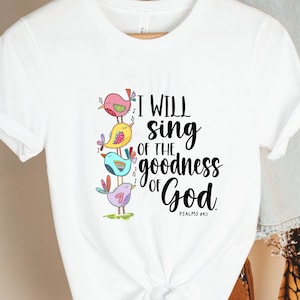I Will Sing Of The Goodness Of God Shirt Goodness Of God Sweatshirt Bible Verse Shirt Bible Verse Sweatshirt Cute Birds Shirt Bird Sweater