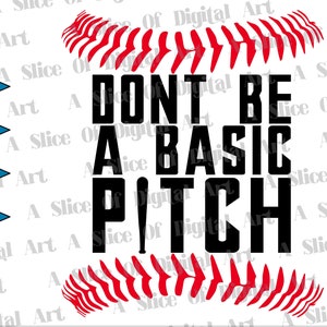 Dont Be A Basic Pitch Baseball SVG PNG EPS Funny Baseball Softball Svg Pitcher Pitching Png Sublimation Print Design Dtg Dtf Vinyl Cricut