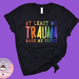 At Least My Trauma Made Me Funny Tshirt - Rainbow