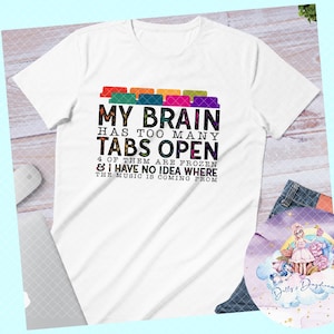 My Brain Has Too Many Tabs Open- ADHD- Neurodiversity T-shirt