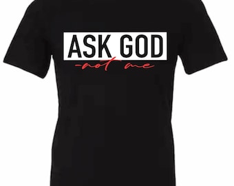 ASK GOD- not me