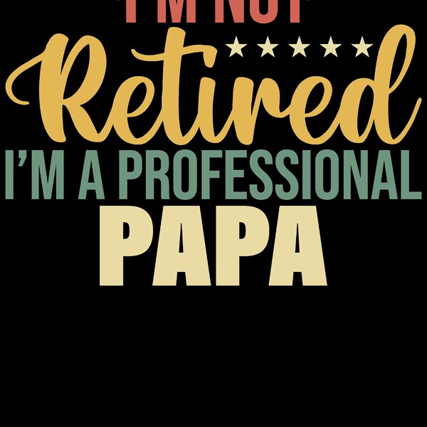 I'm not retired i'm a professional papa png, svg, father day, papa, father day gifts, trendy