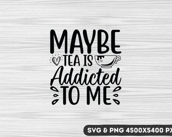 Funny Tea Quote SVG: Addicted to Me, Tea Lover Design (Digital Download)
