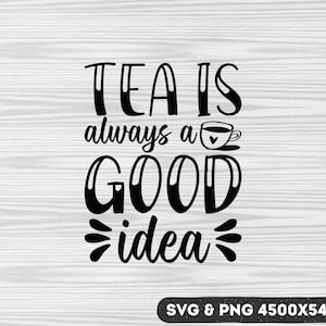 May include: Black and white text graphic that reads "Tea is always a good idea" with a small black and white teacup with a heart on it.