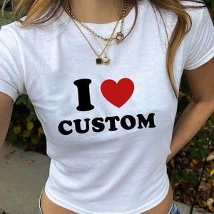 Custom I Love Baby Tee, I Love Custom Women&#39;s Tee, I Heart Custom shirt, Personalized Gift for Her, Y2K Custom Shirt, Cropped T-shirt