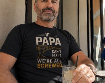Funny Papa Shirt, If Papa Can’t Fix It We’re All Screwed T-Shirt, Father’s Day Gift for Dad, Mechanic Dad Tee, Handyman Graphic Shirt