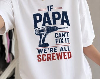 Funny Papa Shirt, If Papa Can’t Fix It We’re All Screwed T-Shirt, Father’s Day Gift for Dad, Mechanic Dad Tee, Handyman Graphic Shirt