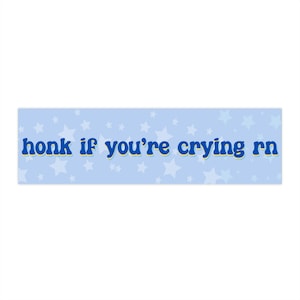 Honk if you&#39;re crying rn  Bumper Sticker | Funny Bumper Sticker | Girly Bumper Sticker