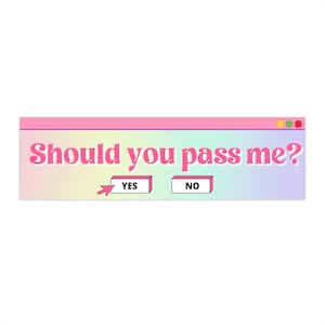 Should You Pass Me? Bumper Sticker | Cute Bumper Sticker | E-girl Bumper Sticker | Girly Bumper Sticker | Gen Z Bumper Sticker