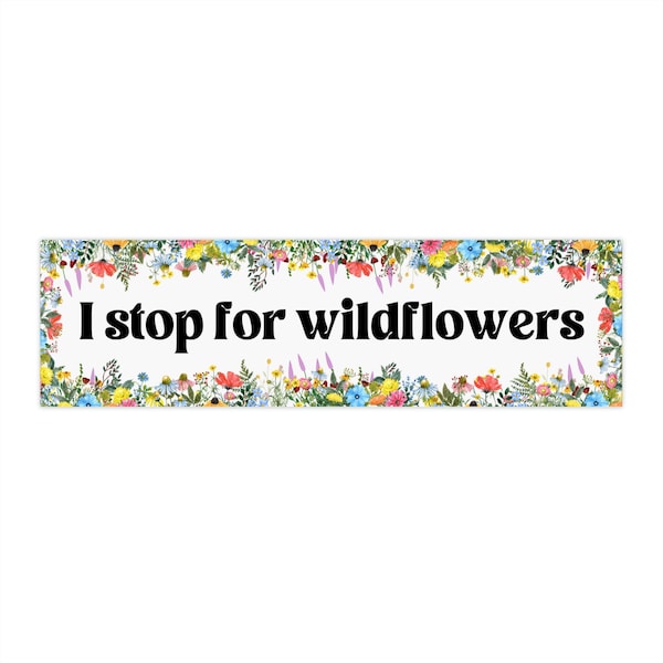 I stop for wildflowers Bumper Sticker | Floral Sticker | Cute Bumper Stickers | Flower Stickers | Hippie Bumper Sticker | Boho Sticker