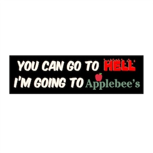You Can Go To Hell Im Going To Applebees Bumper Sticker | Funny Car Accessory