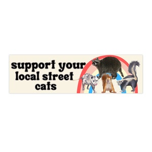 Support Your Local Street Cats Bumper Sticker | Raccoon, Opossums, Skunks, Squirrels Funny Car Acessories
