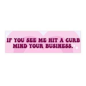 If you see me hit a curb, mind your business Bumper Sticker | Funny Bumper Sticker | Cute Bumper Stickers | Hot Girls Hit Curbs