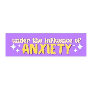 Under the Influence of Anxiety Bumper Sticker | Funny Bumper Sticker | Anxiety Bumper Sticker