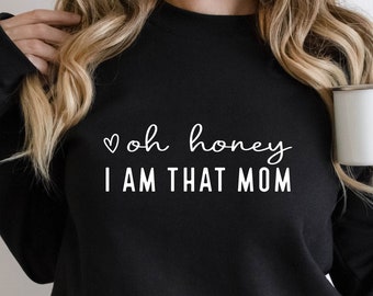 Oh Honey I am That Mom Sweatshirt, Cute Mom Hoodie, Mommy Shirt, Mothers Day Shirt, Cool Mom Sweatshirt, Cute Mom Gift, Mom Gift Hoodie