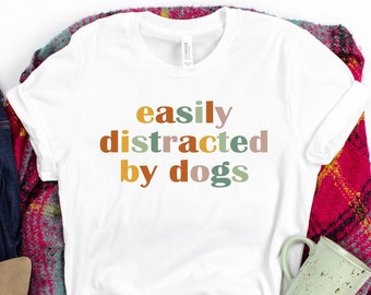 Easily Distracted By Dogs Shirt: Dog Lover Tee