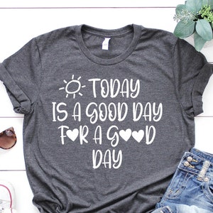 Good Day Shirt, Be Happy Shirt, Motivational Shirts,  Inspirational Shirts, Mental Health Shirt, Everyday Shirts, Don&#39;t Give Up Shirt,