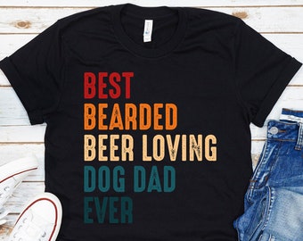 Best Bearded Beer Lovin' Dog Dad Ever Shirt, Dog Lover Dad Shirt, Bearded Dad, Father's Day Tee, Best Dog Dad Gift,Gift For Dog Owner DadTee