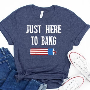 Independence Day Shirt, Just Here to Bang, 4th of July, USA Flag Shirt, Freedom Tee, Patriotic Shirts, American Family Tee,Merica Unisex Tee