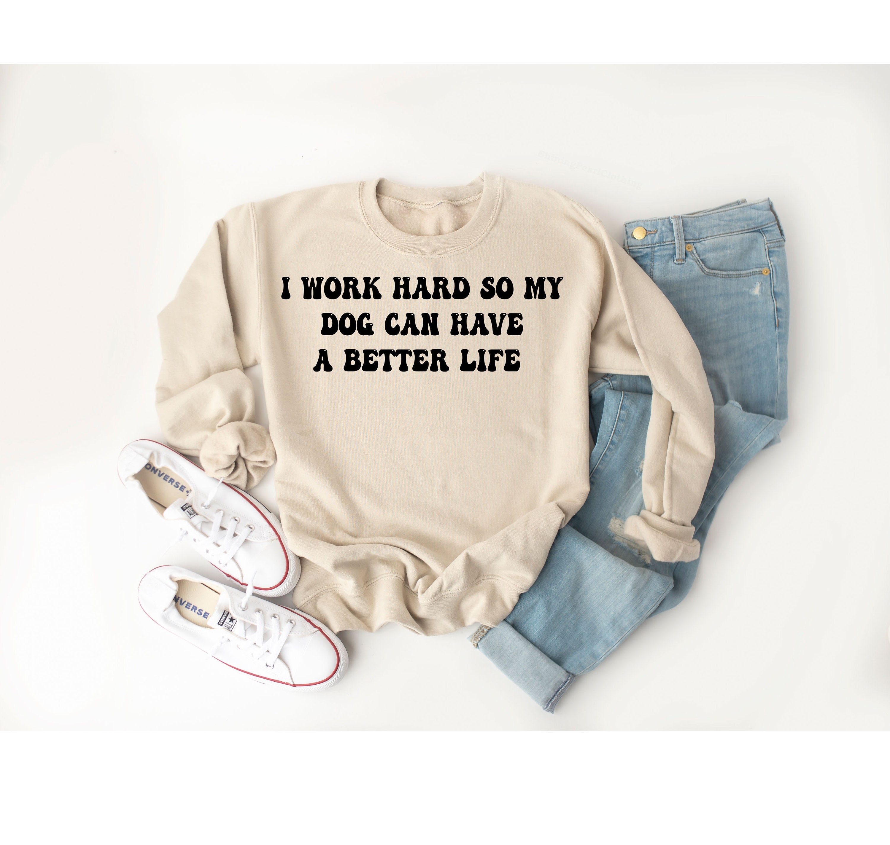 I Work Hard So My Dog Has A Better Life Sweatshirt I Work Hard So My Dog Has A Better Life Sweatshirt