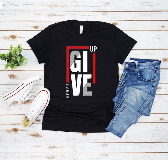 Never Give Up Shirt: Motivational Quote Tee
