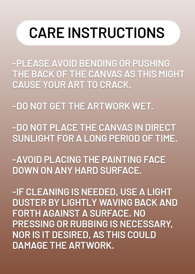 May include: Care instructions for artwork on canvas. Avoid bending, getting wet, or placing in direct sunlight. Clean with a light duster.