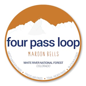 May include: A circular sticker with a brown background and a white mountain range silhouette. The text "four pass loop" is in blue, with the words "MAROON BELLS" and "WHITE RIVER NATIONAL FOREST" below. The text "COLORADO" is below the forest name. The text "WEST MAROON PASS", "FRIGID AIR PASS", "TRAIL RIDER PASS", and "BUCKSKIN PASS" are in a circle around the bottom of the sticker.