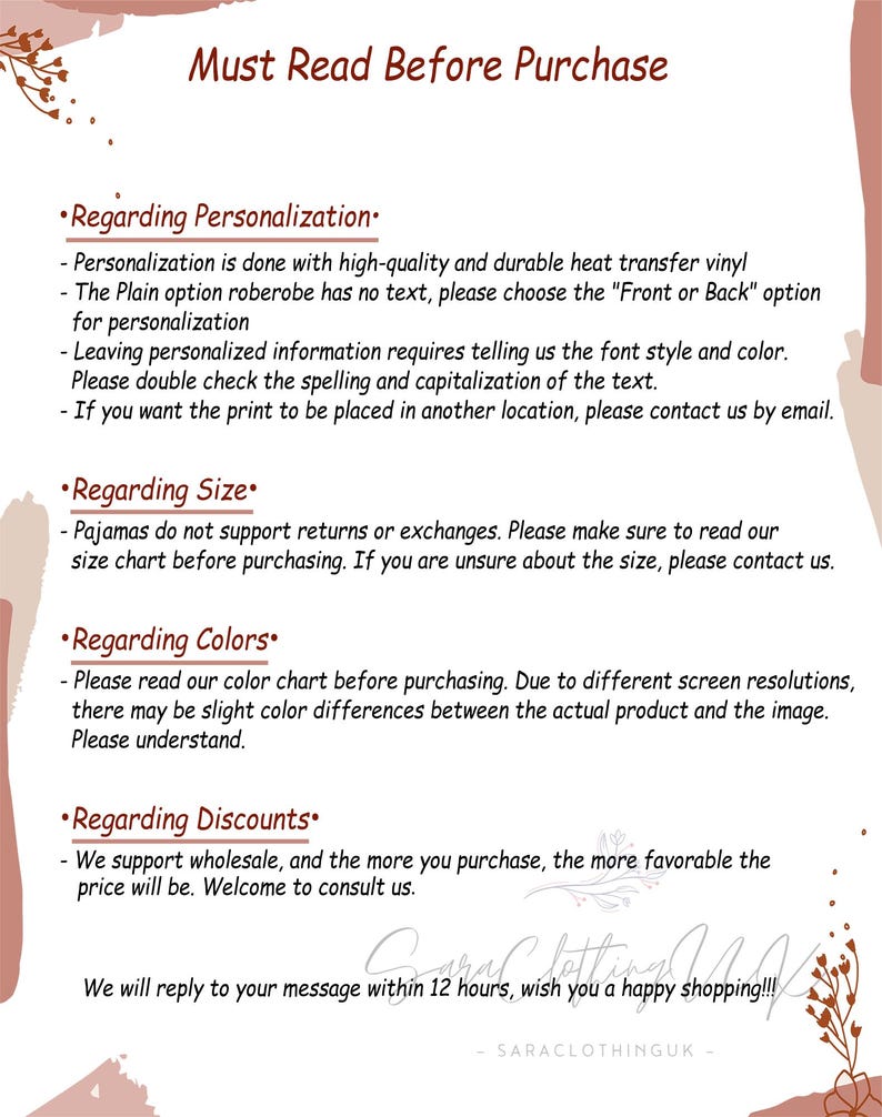 May include: A text-based image with a white background and brown floral accents. The text reads "Must Read Before Purchase" and includes information about personalization, size, colors, and discounts. The text also includes the phrase "We will reply to your message within 12 hours, wish you a happy shopping!!!" and the name "SARACLOTHINGUK".
