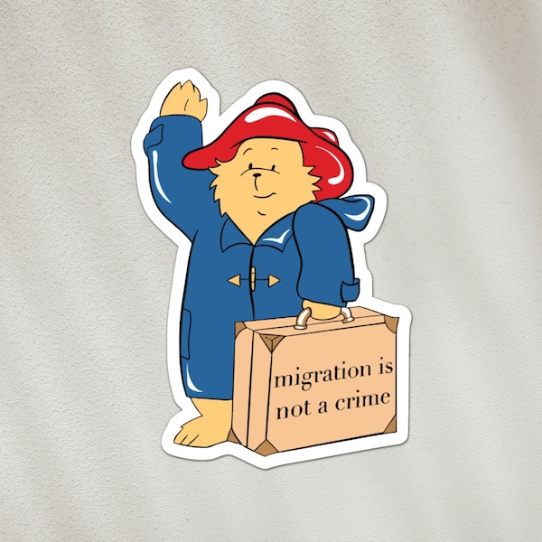 Migration is not a crime, Paddington Bear sticker  | waterproof vinyl sticker | no human is illegal, refugees welcome