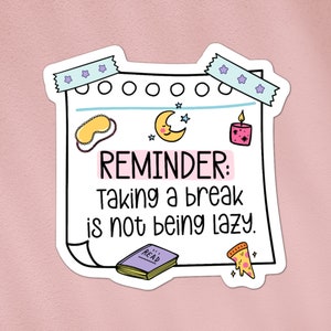 Reminder: taking a break is not being lazy | mental health, wellbeing, self-care sticker, waterproof vinyl sticker