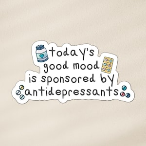 Today's good mood is sponsored by antidepressants sticker | mental health, funny sticker | laptop, bottle, phone, waterproof vinyl sticker