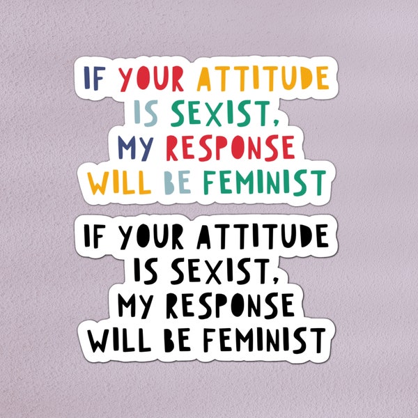 If your attitude is sexist, my response will be feminist sticker | women's rights, feminism, sexism, mansplain, female equality