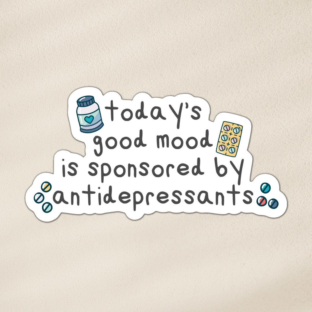 Today's Good Mood is Sponsored by Antidepressants Sticker Mental Health ...