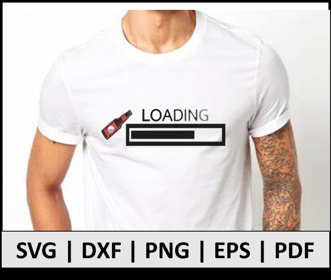 Loading Shirt Funny Beer Loading Shirt Svg Beer Svg Loading Svg SVG Eps DXF Png PDF ...