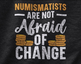 Numismatist Are Not Afraid Of Change Shirt, Coin Collecting Tshirt for Coin Lover and Coin Collector, Coinologist Gift,  Numismatist Tee