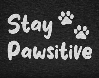 Stay Pawsitive, Funny Dog Shirt For Dog Mom or Dog Dad, Dog Gifts For Dog Lover and Dog Owner, Puppy Tshirt For Dog Breeder