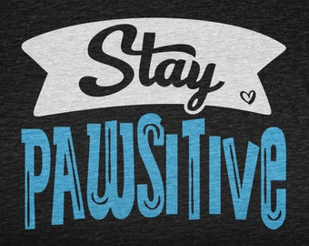 Stay Pawsitive, Motivational Shirt For Men and Women, Encouragement Gift, Inspirational Tshirt, Positivity T-Shirt