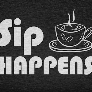Sip Happens Shirt, Coffee Gifts For Coffee Drinker, Funny Coffee Shirt For Caffeine Lover, I Love Coffee Tshirt For Coffee Addict