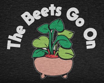 The Beets Go On, Gardening Shirt For Men and Women, Plant Lover Tshirt For Gardener, Botanical T Shirt For Succulent Plant Lady